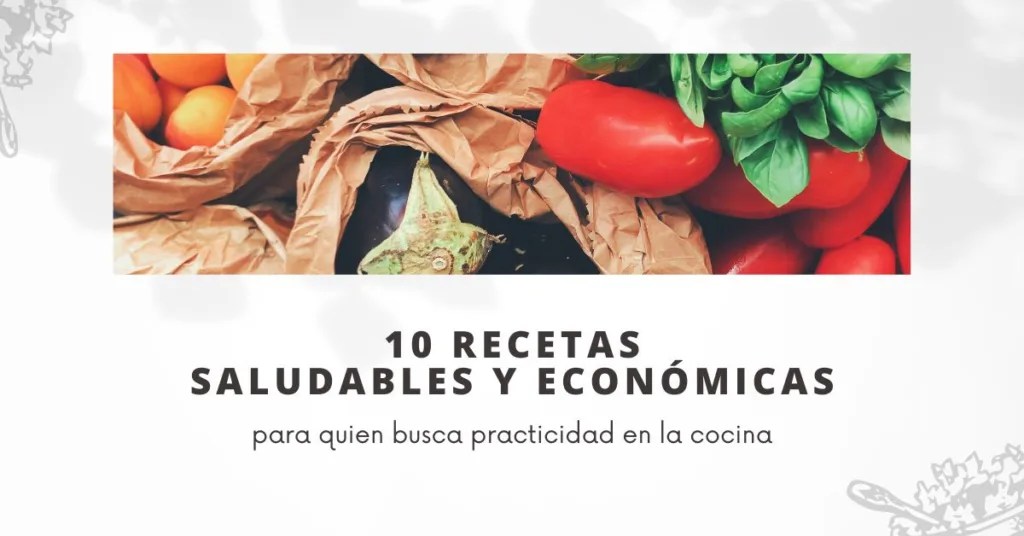 10 recetas saludables y económicas para una alimentación práctica